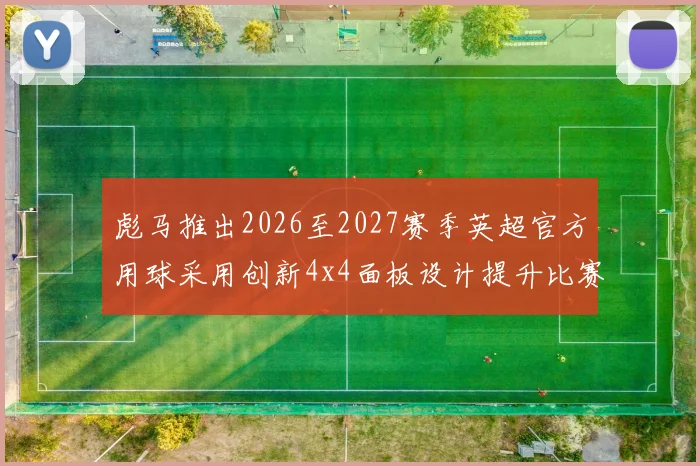 彪马推出2026至2027赛季英超官方用球采用创新4x4面板设计提升比赛表现